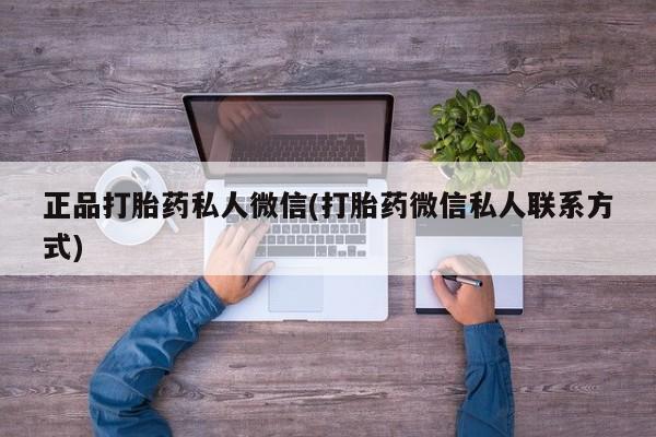 打胎药/堕胎药/流产药私人联系微信正品打胎药私人微信(打胎药微信私人联系方式)