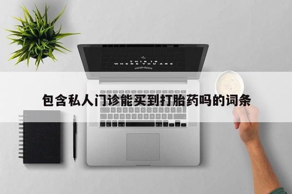 打胎药/堕胎药/流产药私人联系微信包含私人门诊能买到打胎药吗的词条