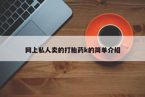 打胎药/堕胎药/流产药私人联系微信网上私人卖的打胎药k的简单介绍