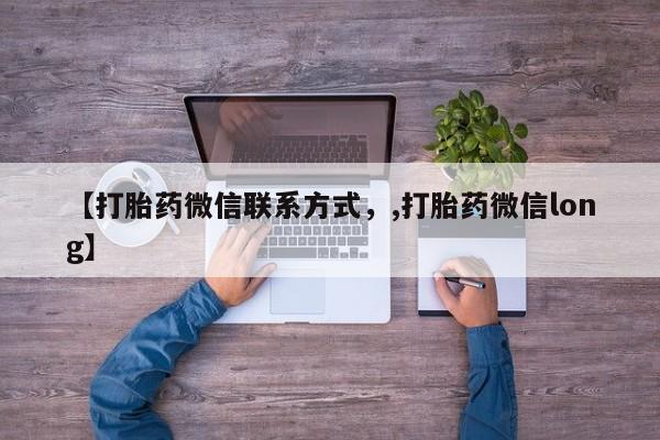 打胎药/堕胎药/流产药私人联系微信【打胎药微信联系方式，,打胎药微信long】