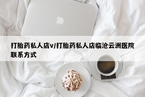 打胎药/堕胎药/流产药私人联系微信打胎药私人店v/打胎药私人店临沧云洲医院联系方式