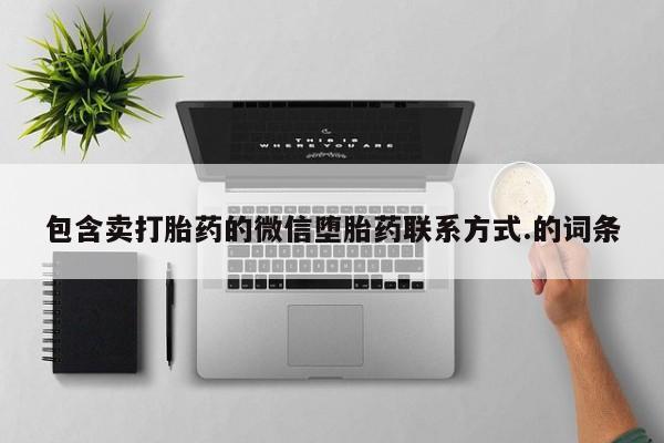 打胎药/堕胎药/流产药私人联系微信包含卖打胎药的微信堕胎药联系方式.的词条