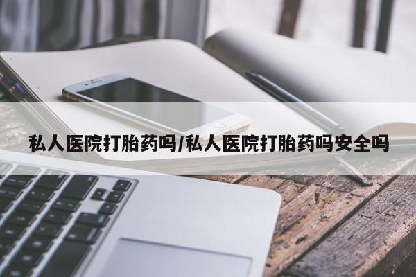 打胎药/堕胎药/流产药私人联系微信私人医院打胎药吗/私人医院打胎药吗安全吗