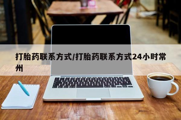 打胎药/堕胎药/流产药私人联系微信打胎药联系方式/打胎药联系方式24小时常州